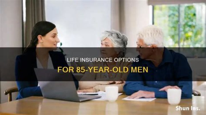 Can an 85 year old man get life insurance?