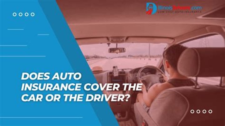 Does insurance cover the vehicle or the driver?