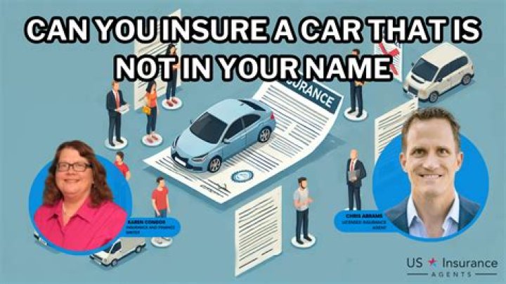 Does the car you insure have to be in your name?